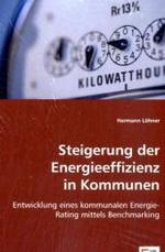 Steigerung der Energieeffizienz in Kommunen : Entwicklung eines kommunalen Energie-Rating mittels Benchmarking （2008. 156 S. 22 cm）