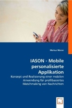 IASON - Mobile personalisierte Applikation : Konzept und Realisierung einer mobilen Anwendung für profilbasiertes Matchmaking von Nachrichten （2008. 196 S. 220 mm）