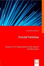Fractal Fetishes : Essays on the Organization of the System of Information （2008. 416 S. 220 mm）