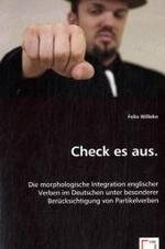Check es aus. : Die morphologische Integration englischer Verben im Deutschen unter besonderer Berücksichtigung von Partikelverben （2008. 188 S. 220 mm）