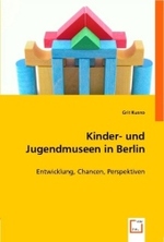Kinder- und Jugendmuseen in Berlin : Entwicklung, Chancen, Perspektiven （2008. 88 S. 220 mm）