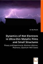 Dynamics of Hot Electrons in Ultra-thin Metallic Films and Small Structures : Theory and Experiments:Electron Lifetime, Plasmons, Quantum Well States （2008. 164 S. 220 mm）