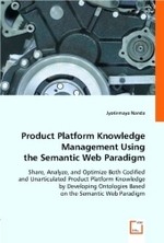 Product Platform Knowledge Management Using the Semantic Web Paradigm : Share, Analyze, and Optimize Both Codified and Unarticulated Product Platform Knowledge by Developing Ontologies Based on the Semantic Web Paradigm. （2008. 200 S. 220 mm）