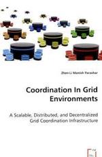 Coordination In Grid Environments : A Scalable, Distributed, and Decentralized Grid Coordination Infrastructure （2008. 128 S. 220 mm）