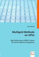 Multigrid Methods on GPUs : High Performance GPGPU Solvers for Partial Differential Equations （2008. 72 S. 22 cm）