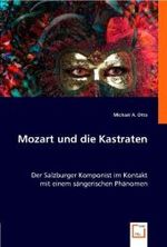 Mozart und die Kastraten : Der Salzburger Komponist im Kontakt mit einem sängerischen Phänomen （2008. 164 S. 220 mm）
