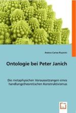 Ontologie bei Peter Janich : Die metaphysischen Voraussetzungen eines handlungstheoretischen Konstruktivismus （2008. 88 S. 22 cm）