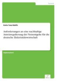 Anforderungen an eine nachhaltige Anreizregulierung der Netzentgelte für die deutsche Elektrizitätswirtschaft （2006. 112 S. 210 mm）