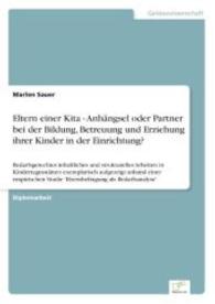 Eltern einer Kita - Anh&auml;ngsel oder Partner bei der Bildung, Betreuung und Erziehung ihrer Kinder in der Einrichtung? : Bedarfsgerechtes inhaltliches und strukturelles Arbeiten in Kindertagesst&auml;tten exemplarisch aufgezeigt anhand einer empir （2006. 172 S. 210 mm）
