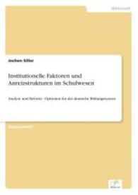 Institutionelle Faktoren und Anreizstrukturen im Schulwesen : Analyse und Reform - Optionen f&uuml;r das deutsche Bildungssystem （2006. 112 S. 210 mm）