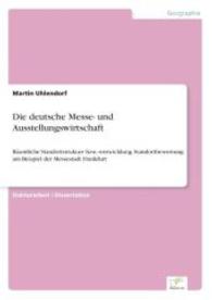 Die deutsche Messe- und Ausstellungswirtschaft : R&auml;umliche Standortstruktur- bzw. -entwicklung, Standortbewertung am Beispiel der Messestadt Frankfurt （2007. 276 S. 210 mm）