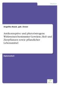 Antikonzeptive und phytoöstrogene Wirkweisen bestimmter Gewürze, Heil- und Zierpflanzen sowie pflanzlicher Lebensmittel （2007. 252 S. 210 mm）