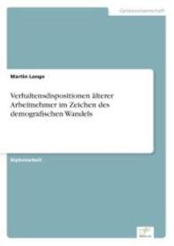 Verhaltensdispositionen älterer Arbeitnehmer im Zeichen des demografischen Wandels （2007. 120 S. 210 mm）