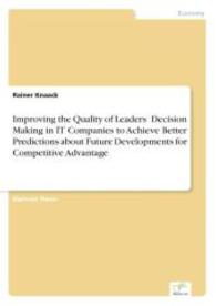 Improving the Quality of Leaders Decision Making in IT Companies to Achieve Better Predictions aboutFuture Developments （2007. 140 S. 210 mm）