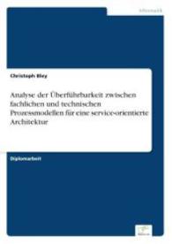 Analyse der Überführbarkeit zwischen fachlichen und technischen Prozessmodellen für eine service-orientierte Architektur （2007. 148 S. 210 mm）