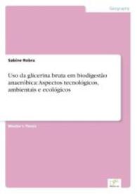 Uso da glicerina bruta em biodigestão anaeróbica: Aspectos tecnológicos, ambientais e ecológicos （2007. 124 S. 210 mm）
