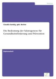 Die Bedeutung der Salutogenese für Gesundheitsförderung und Prävention （2007. 128 S. 210 mm）