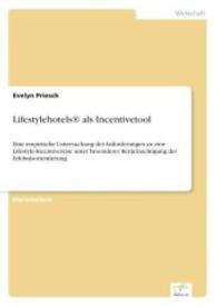Lifestylehotels&reg; als Incentivetool : Eine empirische Untersuchung der Anforderungen an eine Lifestyle-Incentivereise unter besonderer Ber&uuml;cksichtigung der Erlebnisorientierung （2007. 128 S. 210 mm）