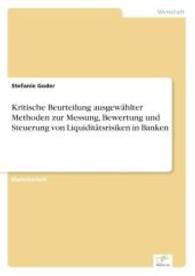 Kritische Beurteilung ausgew&auml;hlter Methoden zur Messung, Bewertung und Steuerung von Liquidit&auml;tsrisiken in Banken （2007. 100 S. 210 mm）