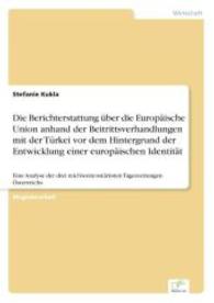 Die Berichterstattung über die Europäische Union anhand der Beitrittsverhandlungen mit der Türkei vor dem Hintergrund de : Eine Analyse der drei reichweitenstärksten Tageszeitungen Österreichs （2007. 152 S. 210 mm）