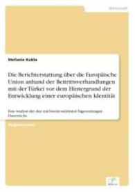 Die Berichterstattung &uuml;ber die Europ&auml;ische Union anhand der Beitrittsverhandlungen mit der T&uuml;rkei vor dem Hintergrund de : Eine Analyse der drei reichweitenst&auml;rksten Tageszeitungen &Ouml;sterreichs （2007. 152 S. 210 mm）