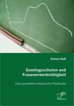 Ganztagsschulen und Frauenerwerbstätigkeit : Eine quantitativ-empirische Pilotstudie. Staatsexamensarb.