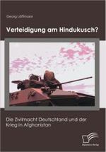Verteidigung am Hindukusch? : Die Zivilmacht Deutschland und der Krieg in Afghanistan