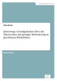 Jahresringe: Grundgedanken &uuml;ber das &Auml;lterwerden mit geistiger Behinderung in gesch&uuml;tzten Werkst&auml;tten （2008. 64 S. 210 mm）