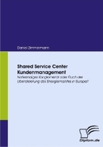 Shared Service Center Kundenmanagement : Notwendiges Konglomerat oder Fluch der Liberalisierung des Energiemarktes in Europa? （2008. 112 S. 31 Farbabb. 270 mm）