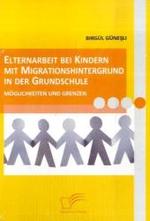 Elternarbeit bei Kindern mit Migrationshintergrund in der Grundschule : Möglichkeiten und Grenzen （2009. 104 S. 22 cm）