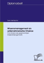 Wissensmanagement als unternehmerische Chance : Eine Analyse des gegenwärtigen Wissensmanagements (Diplomarbeit) （2008. 148 S. m. 29 Abb. 27 cm）