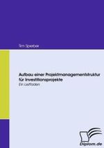 Aufbau einer Projektmanagementstruktur für Investitionsprojekte : Ein Leitfaden (Diplom.de)