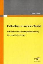 Fußballfans im sozialen Wandel: Der Fußball und seine Entproletarisierung - Eine empirische Analyse