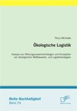 Ökologische Logistik : Analyse von Wirkungszusammenhängen und Konzeption von ökologischen Wettbewerbs- und Logistikstrategien (Nachhaltigkeit Bd.26)
