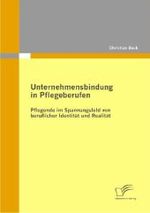 Unternehmensbindung in Pflegeberufen : Pflegende im Spannungsfeld von beruflicher Identität und Realität