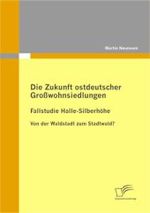 Die Zukunft ostdeutscher Großwohnsiedlungen: Fallstudie Halle-Silberhöhe : Von der Waldstadt zum Stadtwald?