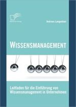 Wissensmanagement: Leitfaden für die Einführung von Wissensmanagement in Unternehmen （2010. 116 S. m. 33 Abb. 27 cm）