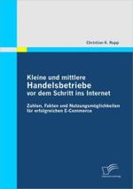 Kleine und mittlere Handelsbetriebe vor dem Schritt ins Internet : Zahlen， Fakten und Nutzungsmöglichkeiten für erfolgreichen E-Commerce