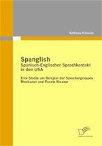 Spanglish: Spanisch-Englischer Sprachkontakt in den USA : Eine Studie am Beispiel der Sprechergruppen Mexikaner und Puerto Ricaner