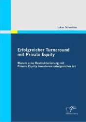 Erfolgreicher Turnaround mit Private Equity : Warum eine Restrukturierung mit Private Equity Investoren erfolgreicher ist （2011. 156 S. m. 34 Abb. 270 mm）