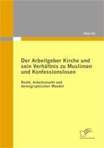 Der Arbeitgeber Kirche und sein Verhältnis zu Muslimen und Konfessionslosen : Recht， Arbeitsmarkt und demographischer Wandel