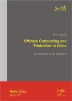 Offshore Outsourcing und Produktion in China: Ein Wegweiser für den Mittelstand (China Bd.27)