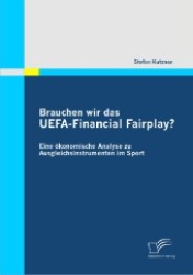 Brauchen wir das UEFA-Financial Fairplay? : Eine ökonomische Analyse zu Ausgleichsinstrumenten im Sport