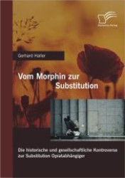 Vom Morphin zur Substitution : Die historische und gesellschaftliche Kontroverse zur Substitution Opiatabhängiger （2012. 100 S. 220 mm）