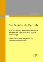 Die Familie Als Betrieb : Wie Ein Neues Frauenleitbild Die Mutter Zur Familienmanagerin Erniedrigt
