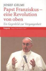 Papst Franziskus - eine Revolution von oben : Ein Gegenbild zur Vergangenheit (Topos Taschenbücher 882) （1. Aufl. 2014. 220 S. 18 cm）