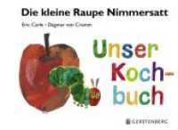 Die kleine Raupe Nimmersatt - Unser Kochbuch : Mit 29 Rezepten （2018. 64 S. durchgehend farbig. 155 x 210 mm）