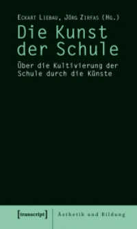 Die Kunst der Schule : Über die Kultivierung der Schule durch die Künste (Ästhetik und Bildung) （2009. 174 S. 10 SW-Abb. 225.0 mm）