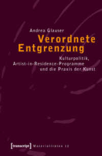 文化政策、「アーティスト・イン・レジデンス」プロジェクトと芸術の実践<br>Verordnete Entgrenzung : Kulturpolitik, Artist-in-Residence-Programme und die Praxis der Kunst (Materialitäten Bd.12) （2009. 304 S. 225.0 mm）