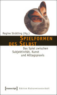 Spielformen des Selbst : Das Spiel zwischen Subjektivität, Kunst und Alltagspraxis (Kultur- und Medientheorie) （2012. 310 S. 9 schw.-w. u. 14 farb. Abb. 225.0 mm）